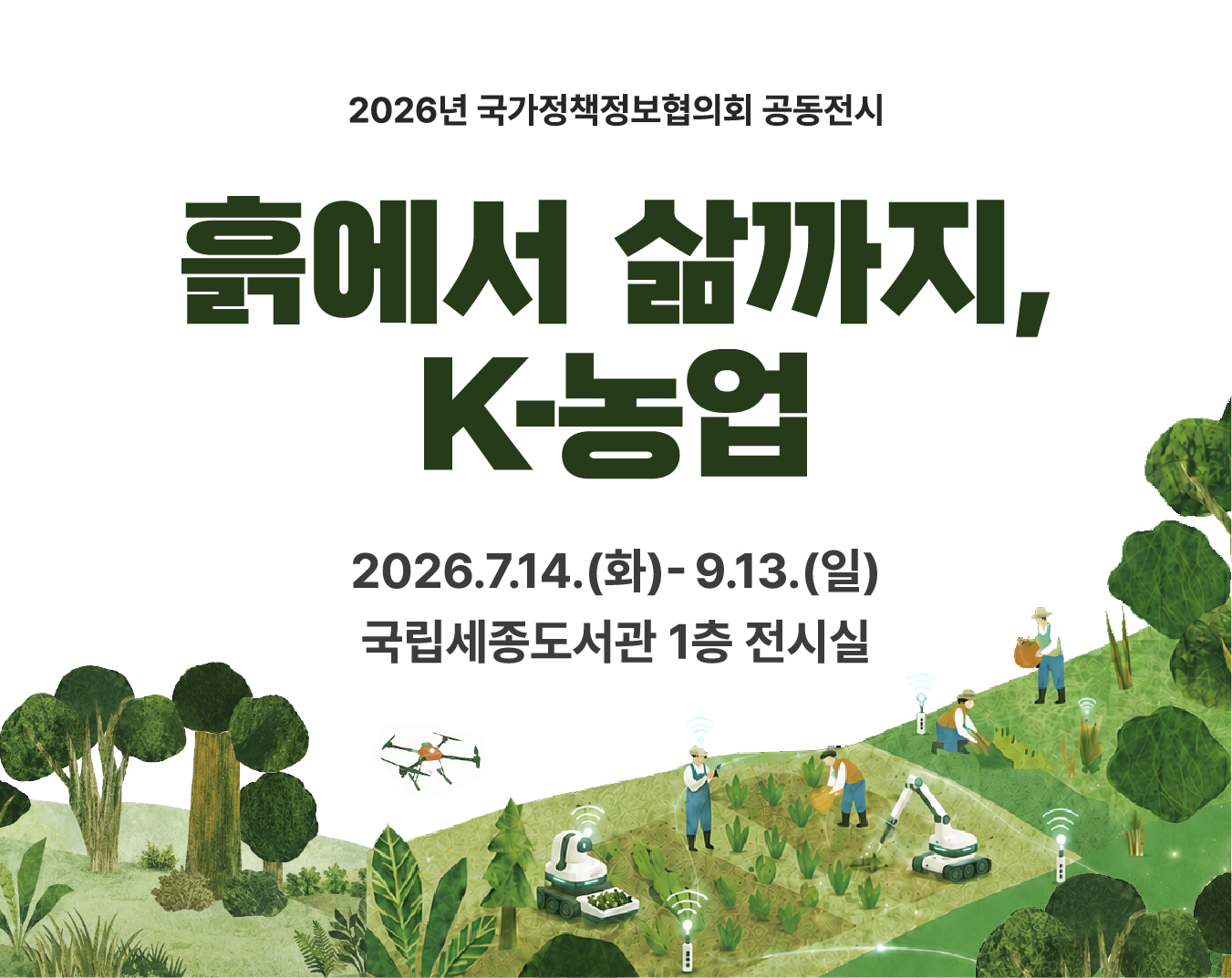 2026년 국가정책정보협의회 공동전시 흙에서 삶까지, K-농업 2026.7.14.(화)-9.13.(일) 국립세종도서관 1층 전시실