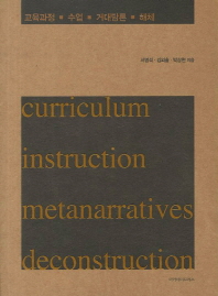 교육과정·수업·거대담론·해체 = Curriculum instruction metanarratives deconstruction 책표지