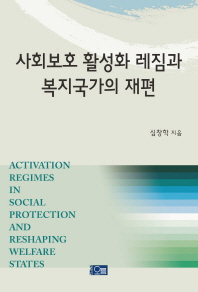사회보호 활성화 레짐과 복지국가의 재편 = Activation regimes in social protection and reshaping welfare states 책표지