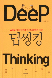 딥씽킹 : 스마트 시대, 인간을 인간답게 하는 생각 = Deep thinking 책표지