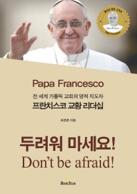 (전 세계 가톨릭 교회의 영적 지도자) 프란치스코 교황 리더십 : 두려워 마세요! = Papa Francesco : don't be afraid! 책표지