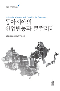 동아시아의 산업변동과 로컬리티 = Industrial change and locality in East Asia 책표지