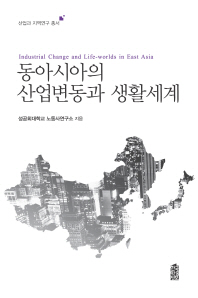 동아시아의 산업변동과 생활세계 = Industrial change and life-worlds in East Asia 책표지