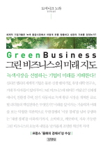 그린 비즈니스의 미래 지도 = Green business : 세계적 기업가들은 녹색 황금시장에서 어떻게 부를 창출하고 성공의 기회를 얻었는가? 책표지