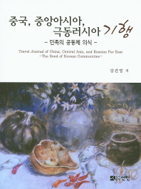 중국, 중앙아시아, 극동러시아 기행 = Travel journal of China, Central Asia, and Russian far east : the bond of Korean communities : 민족의 공동체 의식 책표지