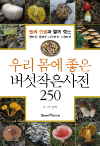 우리 몸에 좋은 버섯작은사전 250 : 솔뫼 선생과 함께 찾는 땅버섯 돌버섯 나무버섯 기생버섯 책표지