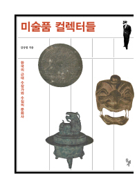미술품 컬렉터들 : 한국의 근대 수장가와 수집의 문화사 책표지