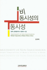 비동시성의 동시성 : 한국 근대정치의 다중적 시간 = Simultaneity of non-simultaneous: multiple temporalities of modern politics in Korea 책표지