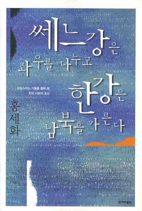 쎄느강은 좌우를 나누고 한강은 남북을 가른다 : 프랑스라는 거울을 통해 본 한국 사회의 초상 책표지