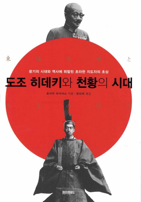 도조 히데키와 천황의 시대 : 광기의 시대와 역사에 휘말린 초라한 지도자의 초상 책표지