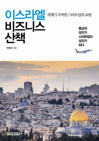 이스라엘 비즈니스 산책 : 세계가 주목한 스타트업의 요람 : 종교의 성지가 스타트업의 성지가 되다 책표지