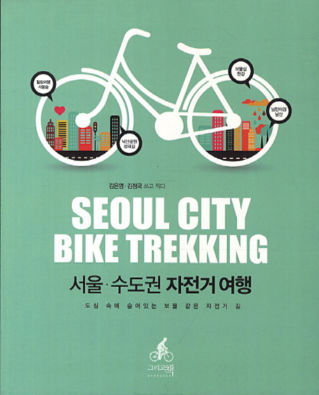 서울·수도권 자전거 여행 = Seoul city bike trekking : 도심 속에 숨어있는 보물 같은 자전거 길 책표지