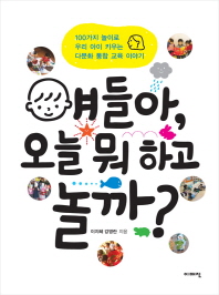 얘들아, 오늘 뭐 하고 놀까? : 100가지 놀이로 우리 아이 키우는 다문화 통합 교육 이야기 책표지