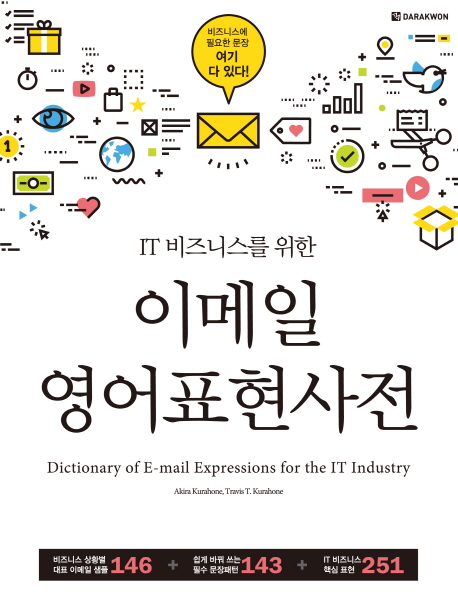 (IT 비즈니스를 위한) 이메일 영어표현사전 = Dictionary of e-mail expressions for the it industry : 비즈니스에 필요한 문장 여기 다 있다!