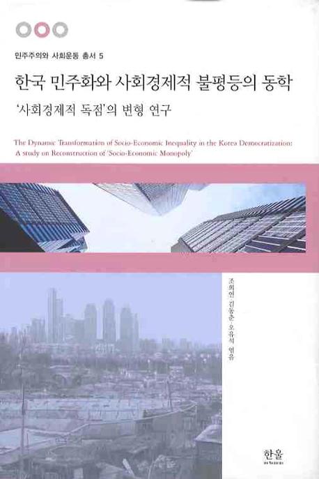 한국 민주화와 사회경제적 불평등의 동학 = (The) dynamic transformation of socio-economic inequality in the Korea democratization : a study on reconstruction of 'socio-economic monopoly' : '사회경제적 독점'의 변형 연구 책표지