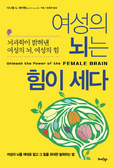 여성의 뇌는 힘이 세다 : 뇌과학이 밝혀낸 여성의 뇌, 여성의 힘 : 여성의 뇌를 제대로 알고 그 힘을 최대한 발휘하는 법 책표지