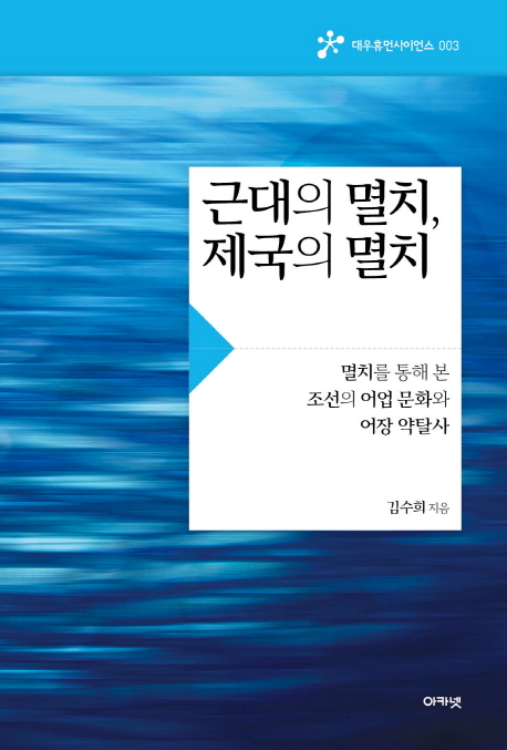 근대의 멸치, 제국의 멸치 : 멸치를 통해 본 조선의 어업 문화와 어장 약탈사 책표지