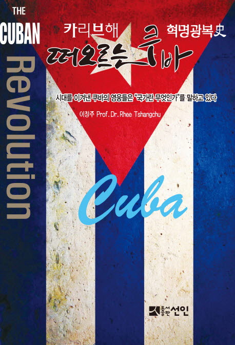 (카리브해 혁명광복史) 떠오르는 쿠바 = The Cuban revolution : 시대를 이겨낸 쿠바의 영웅들은 &#34;국가란 무엇인가&#34;를 말하고 있다 책표지