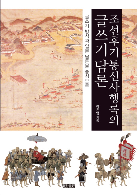 조선후기 통신사행록의 글쓰기 담론 : 글쓰기 방식과 일본 담론을 중심으로 책표지