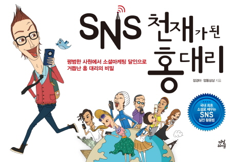 SNS 천재가 된 홍대리 : 평범한 사원에서 소셜마케팅 달인으로 거듭난 홍 대리의 비밀 책표지