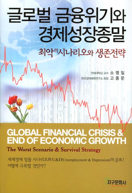 글로벌 금융위기와 경제성장종말 = Global financial crisis & end of economic growth : the worst scenario & survival strategy : 최악의 시나리오와 생존전략 책표지