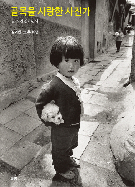 골목을 사랑한 사진가 = Kim Ki-chan : the photographer who loved alleys in Seoul : 김기찬, 그 후 10년 책표지