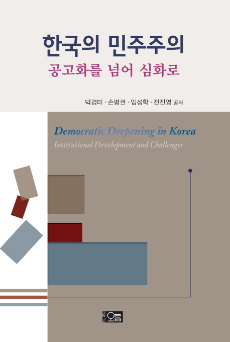 한국의 민주주의 = Democratic deepening in Korea : institutional development and challenges : 공고화를 넘어 심화로 책표지