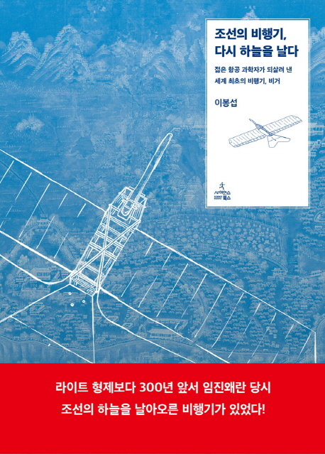 조선의 비행기, 다시 하늘을 날다 : 젊은 항공 과학자가 되살려 낸 세계 최초의 비행기, 비거 책표지