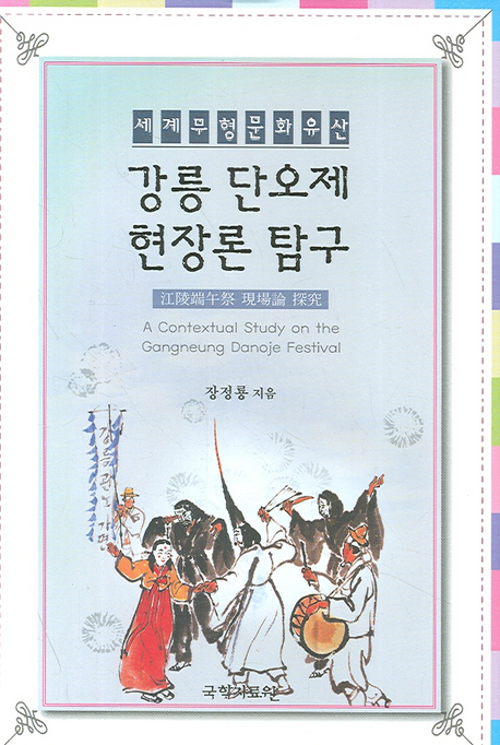 강릉단오제 현장론 탐구 = (A) contextual study on the Gangneung Danoje festival 책표지