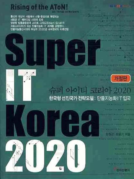 슈퍼 아이티 코리아 2020 = Super IT Korea 2020 : 한국형 선진국가 전략모델: 만물지능화 IT 입국 책표지