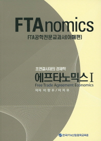 (초 연결시대의 경제학) 에프타노믹스 = FTAnomics : FTA공학 전문교과서. 1, 이해편 책표지