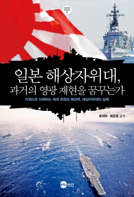 일본 해상자위대, 과거의 영광 재현을 꿈꾸는가 : 키워드로 이해하는 세계 최정상 해군력, 해상자위대의 실체 책표지