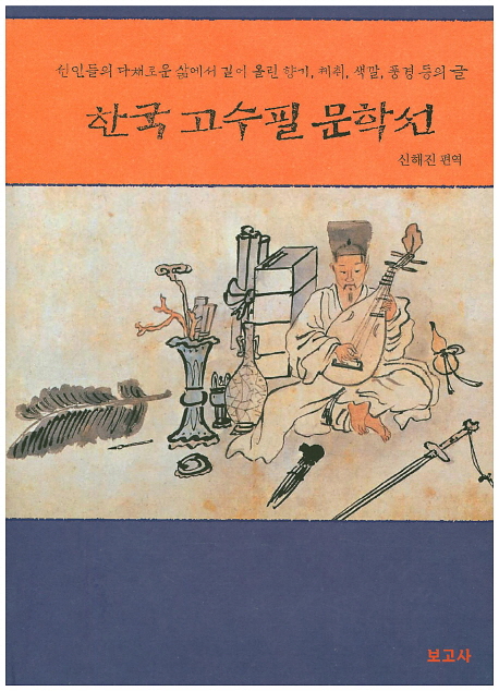 한국 고수필 문학선 : 선인들의 다채로운 삶에서 길어 올린 향기, 체취, 색깔, 풍경 등의 글 책표지