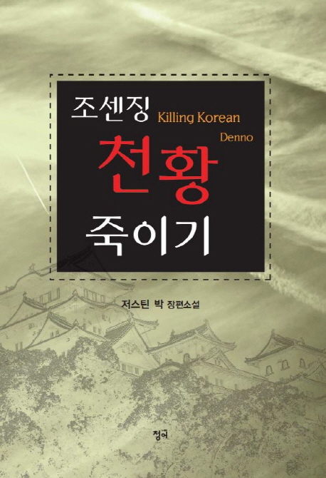 조센징 천황 죽이기 = Killing Korean Denno : 저스틴 박 장편소설 책표지