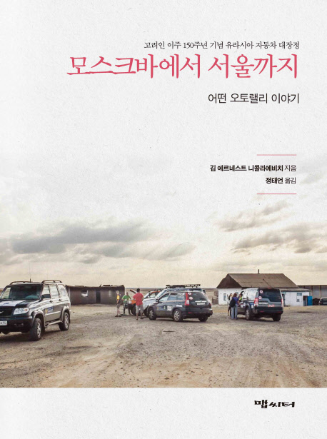 모스크바에서 서울까지 : 어떤 오토랠리 이야기 : 고려인 이주 150주년 기념 유라시아 자동차 대장정 책표지