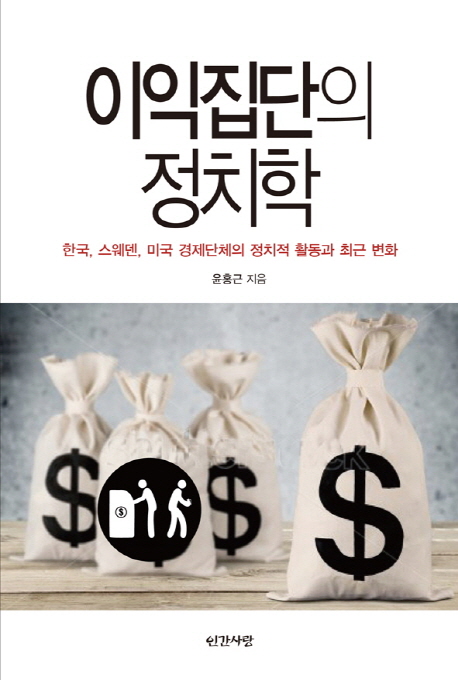 이익집단의 정치학 : 한국, 스웨덴, 미국 경제단체의 정치적 활동과 최근 변화 책표지
