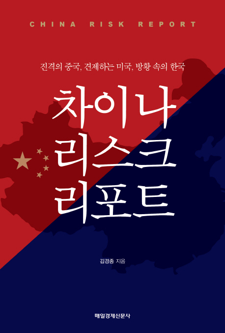 차이나 리스크 리포트 = China risk report : 진격의 중국, 견제하는 미국, 방황 속의 한국 책표지