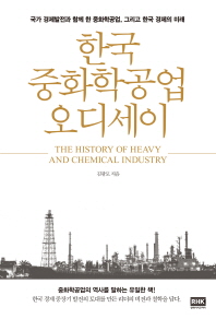 한국 중화학공업 오디세이 = The history of heavy and chemical industry : 국가 경제발전과 함께 한 중화학공업, 그리고 한국경제의 미래 책표지
