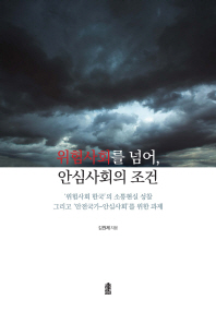 위험사회를 넘어, 안심사회의 조건 : '위험사회 한국'의 소통현실 성찰 그리고 '안전국가-안심사회'를 위한 과제 책표지