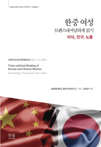 한중 여성 트랜스내셔널하게 읽기 = Trans-national reading of Korean and Chinese women : knowledge, population and labor : 지식, 인구, 노동 책표지