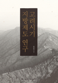 고려시기 지방제도 연구 = A study on the local governing system in Goryeo dynasty 책표지