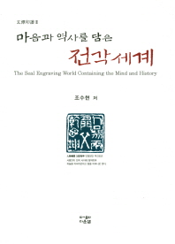 (마음과 역사를 담은) 전각세계 = The seal engraving world containing the mind history 책표지