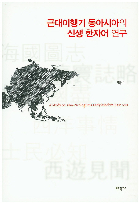 근대이행기 동아시아의 신생 한자어 연구 = A study on Sino-neologisms early modern East Asia 책표지