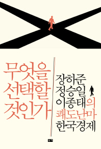 무엇을 선택할 것인가 : 장하준·정승일·이종태의 쾌도난마 한국경제 책표지