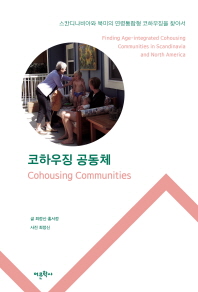 코하우징 공동체 = Cohousing communities : finding age-integrated cohousing communities in Scandinavia and North America : 스칸디나비아와 북미의 연령통합형 코하우징을 찾아서 책표지