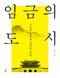 임금의 도시 : 서울의 풍경과 권위의 연출 책표지