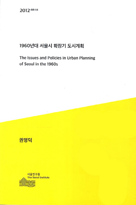 1960년대 서울시 확장기 도시계획 = (The) issues and policies in urban planning of Seoul in the 1960s 책표지