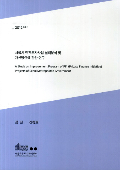 서울시 민간투자사업 실태분석 및 개선방안에 관한 연구 = (A) study on improvement program of PFI(private finance initiative) projects of Seoul metropolitan government 책표지