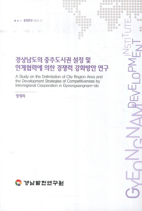 경상남도의 중추도시권 설정 및 연계협력에 의한 경쟁력 강화방안 연구 = (A) study on the delimitation of city region area and the development strategies of competitiveness by interregional cooperation in Gyeongsangnam-do 책표지