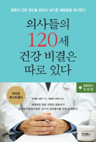 의사들의 120세 건강 비결은 따로 있다 : 질병의 근본 원인을 밝히고 남다른 예방법을 제시한다. 1-2 책표지